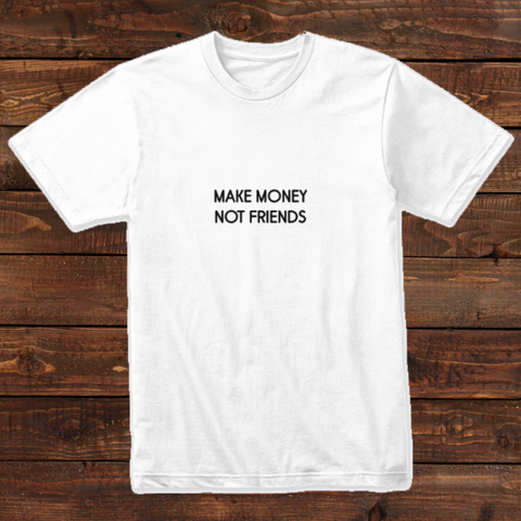 Make Money Not Friends Design T-shirt